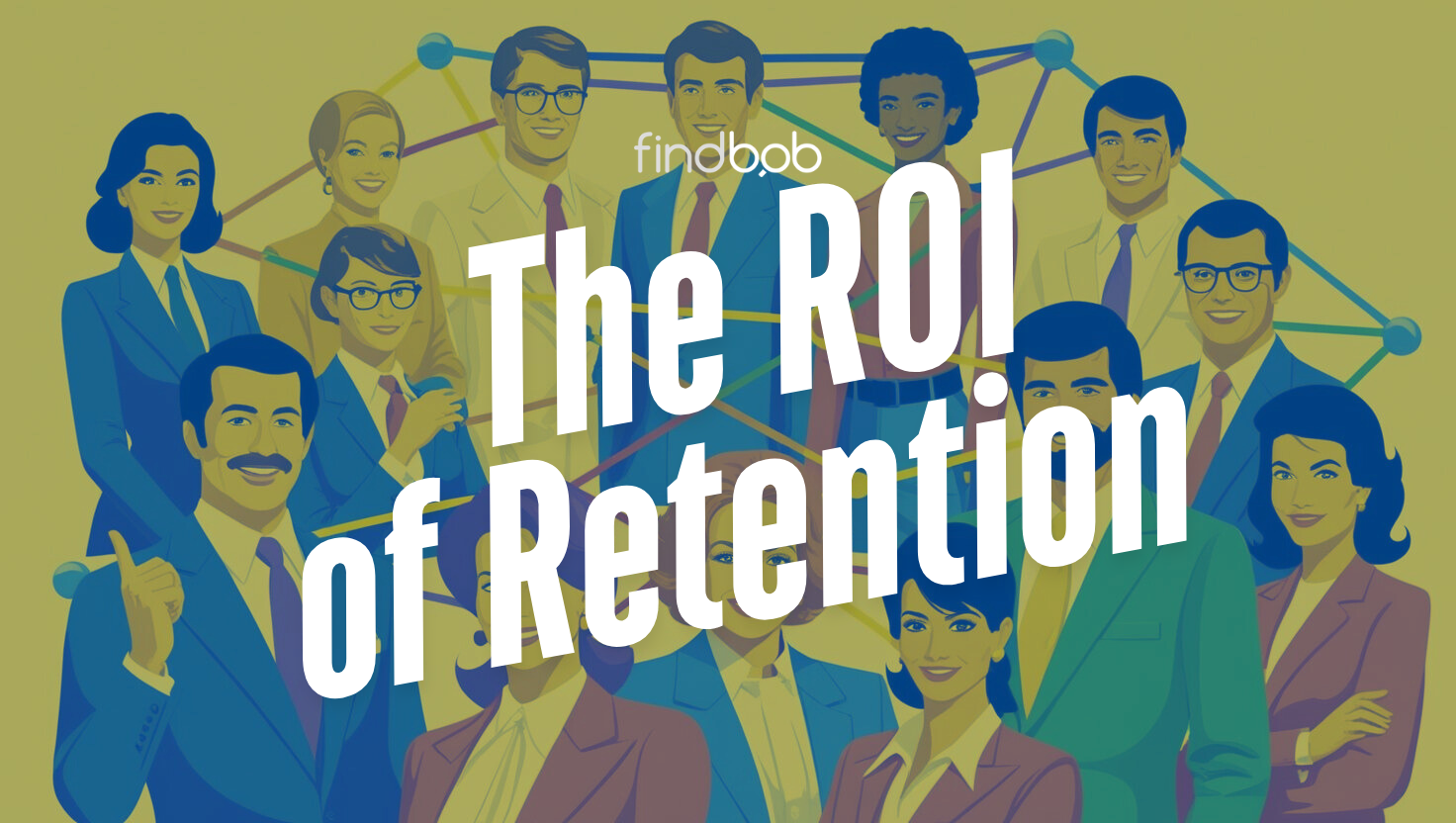 The ROI of Retention