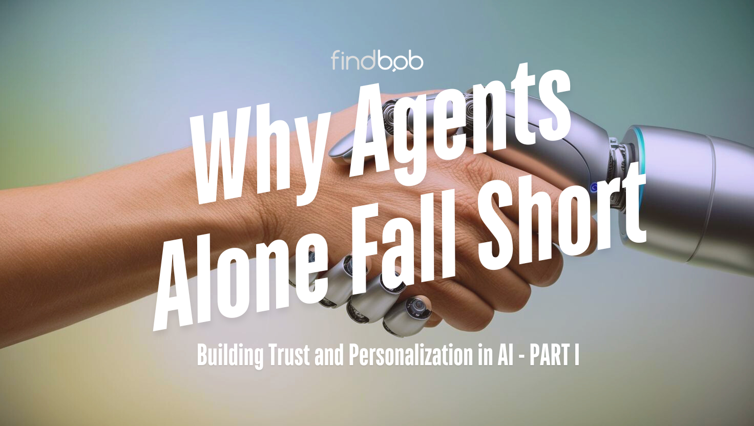 Building Trust and Personalization in AI: Why Agents Alone Fall Short